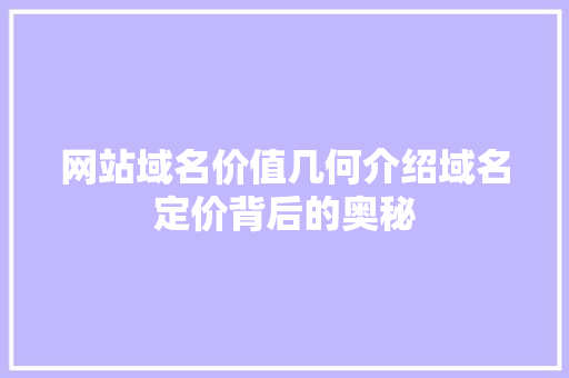 网站域名价值几何介绍域名定价背后的奥秘