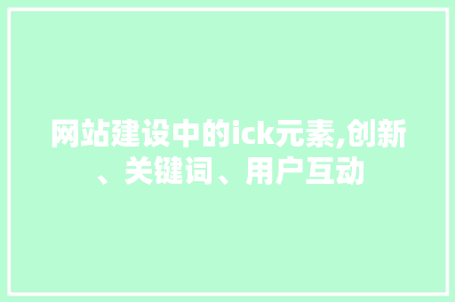 网站建设中的ick元素,创新、关键词、用户互动