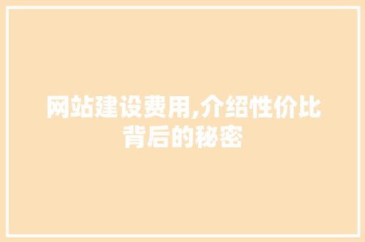 网站建设费用,介绍性价比背后的秘密 网站建设费用,介绍性价比背后的秘密 友链在线