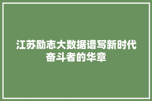 江苏励志大数据谱写新时代奋斗者的华章 建站教程