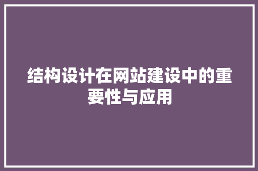 结构设计在网站建设中的重要性与应用