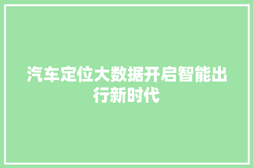 汽车定位大数据开启智能出行新时代