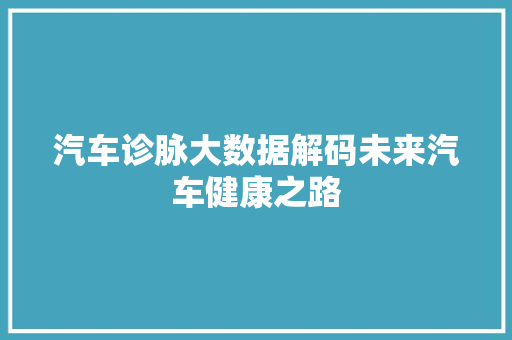 汽车诊脉大数据解码未来汽车健康之路
