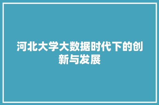 河北大学大数据时代下的创新与发展