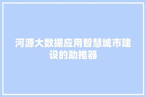 河源大数据应用智慧城市建设的助推器