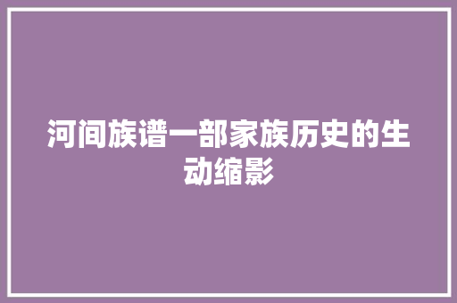 河间族谱一部家族历史的生动缩影