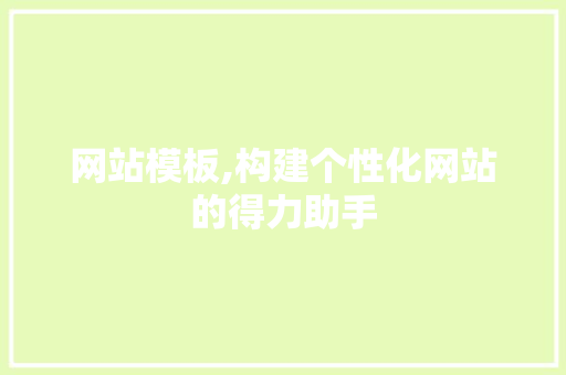 网站模板,构建个性化网站的得力助手