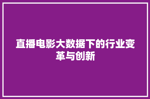 直播电影大数据下的行业变革与创新