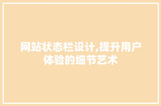 网站状态栏设计,提升用户体验的细节艺术