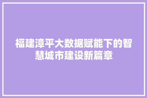 福建漳平大数据赋能下的智慧城市建设新篇章