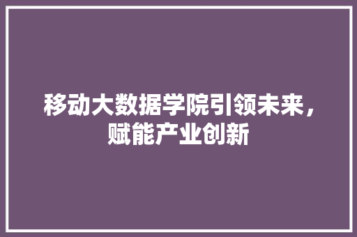 移动大数据学院引领未来，赋能产业创新 建站教程