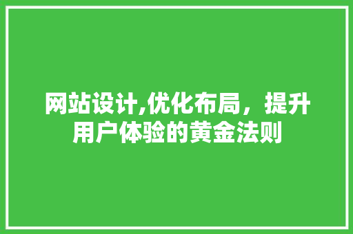 网站设计,优化布局，提升用户体验的黄金法则