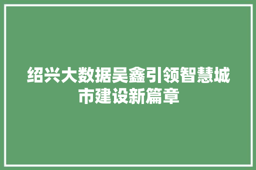 绍兴大数据吴鑫引领智慧城市建设新篇章