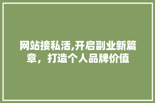 网站接私活,开启副业新篇章，打造个人品牌价值