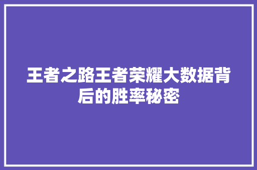 王者之路王者荣耀大数据背后的胜率秘密