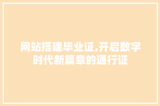 网站搭建毕业证,开启数字时代新篇章的通行证