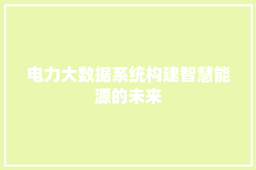 电力大数据系统构建智慧能源的未来 建站教程