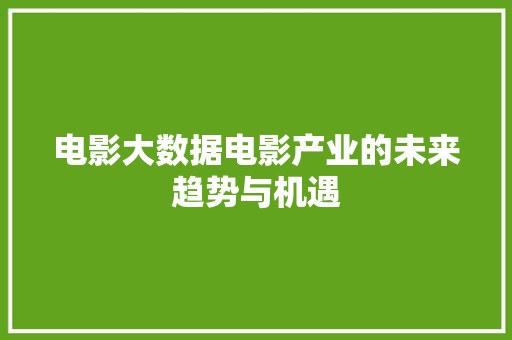 电影大数据电影产业的未来趋势与机遇