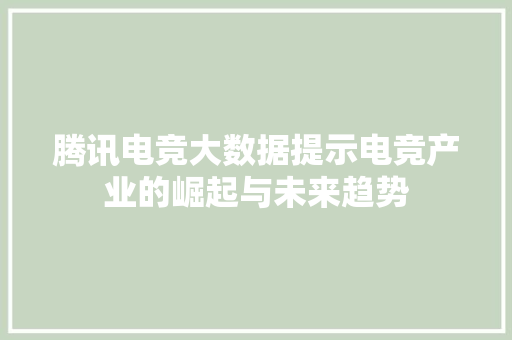 腾讯电竞大数据提示电竞产业的崛起与未来趋势