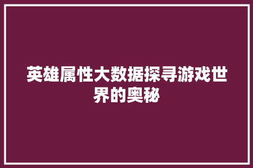 英雄属性大数据探寻游戏世界的奥秘 服务器/数据库
