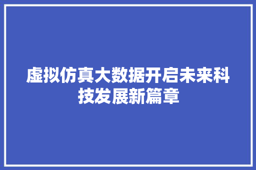 虚拟仿真大数据开启未来科技发展新篇章