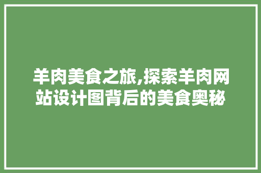 羊肉美食之旅,探索羊肉网站设计图背后的美食奥秘