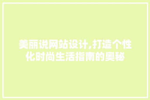 美丽说网站设计,打造个性化时尚生活指南的奥秘