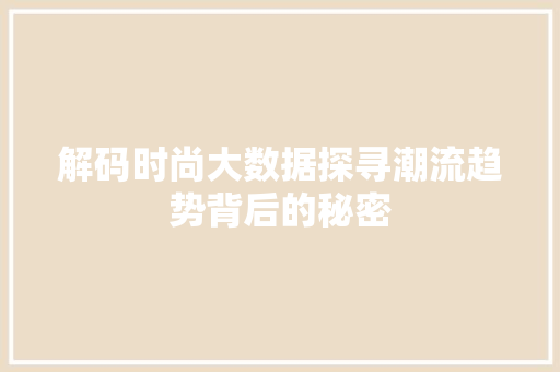 解码时尚大数据探寻潮流趋势背后的秘密