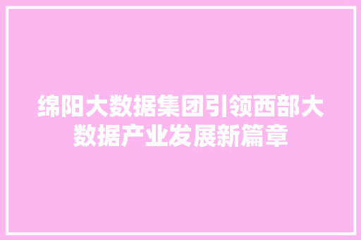 绵阳大数据集团引领西部大数据产业发展新篇章