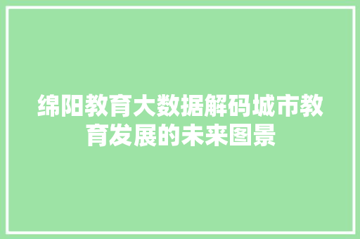 绵阳教育大数据解码城市教育发展的未来图景