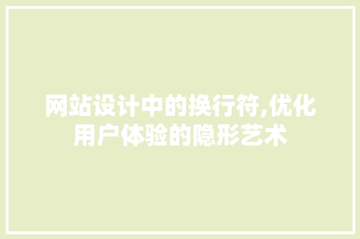 网站设计中的换行符,优化用户体验的隐形艺术