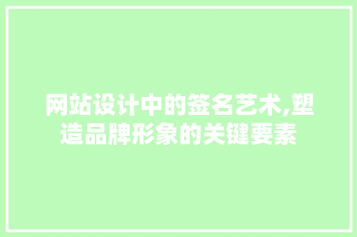 网站设计中的签名艺术,塑造品牌形象的关键要素