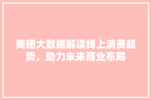 美团大数据解读线上消费趋势，助力未来商业布局