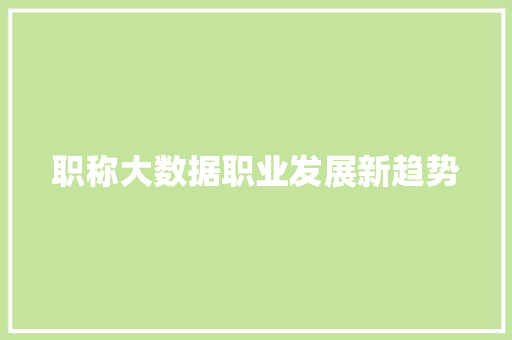 职称大数据职业发展新趋势 服务器/数据库