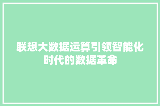 联想大数据运算引领智能化时代的数据革命 Web前端
