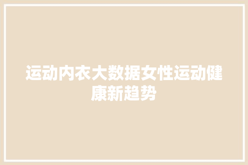 运动内衣大数据女性运动健康新趋势 友链在线