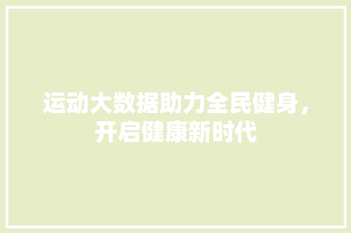 运动大数据助力全民健身，开启健康新时代 服务器/数据库