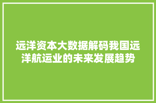 远洋资本大数据解码我国远洋航运业的未来发展趋势