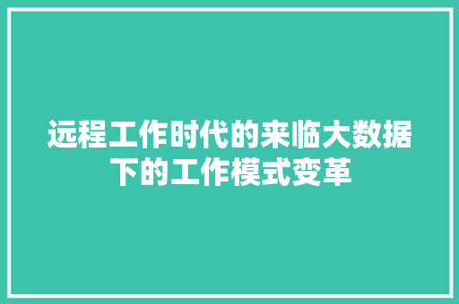 远程工作时代的来临大数据下的工作模式变革