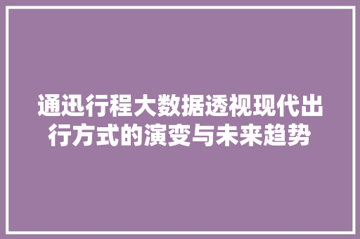 通迅行程大数据透视现代出行方式的演变与未来趋势 SEO教程