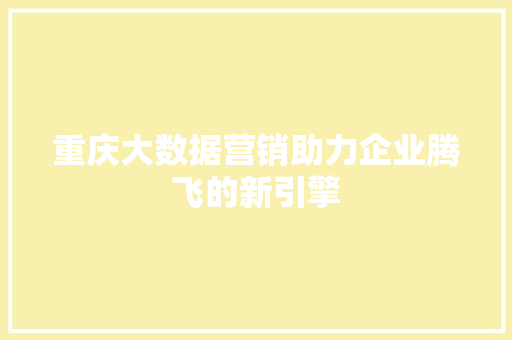 重庆大数据营销助力企业腾飞的新引擎