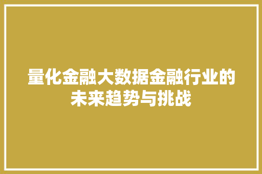 量化金融大数据金融行业的未来趋势与挑战