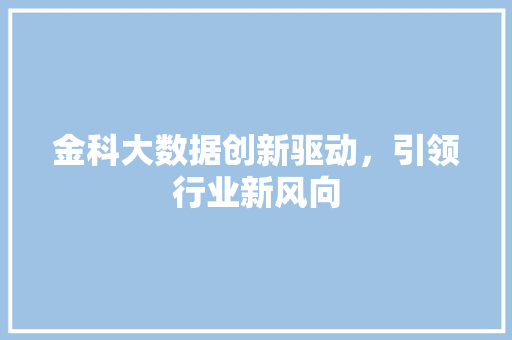 金科大数据创新驱动，引领行业新风向
