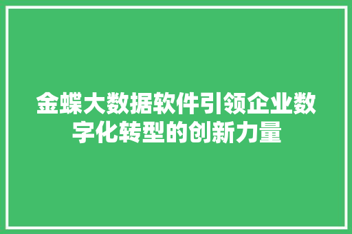 金蝶大数据软件引领企业数字化转型的创新力量