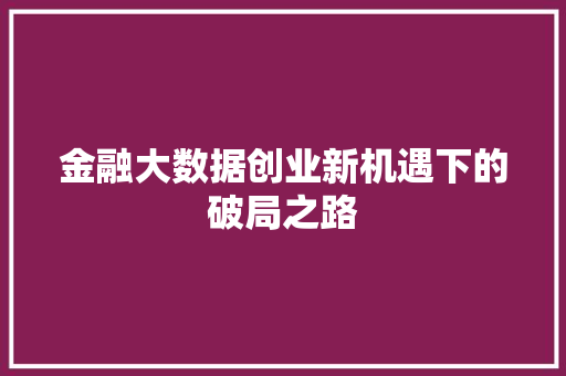 金融大数据创业新机遇下的破局之路
