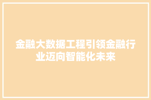 金融大数据工程引领金融行业迈向智能化未来
