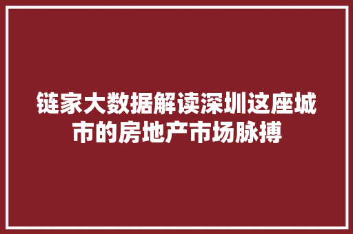 链家大数据解读深圳这座城市的房地产市场脉搏