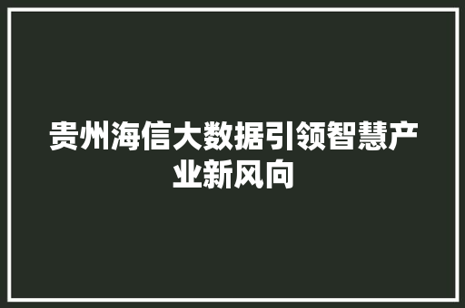 贵州海信大数据引领智慧产业新风向