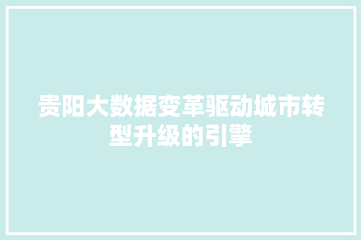 贵阳大数据变革驱动城市转型升级的引擎