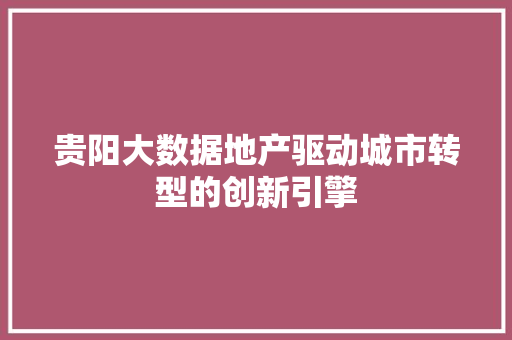 贵阳大数据地产驱动城市转型的创新引擎 Web前端